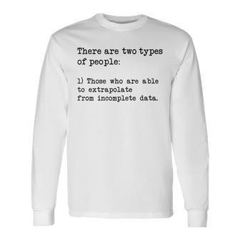 There Are Two Types Of People Extrapolate Incomplete Data 2 Long Sleeve T-Shirt | Mazezy