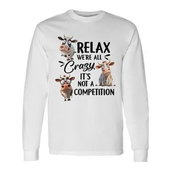 Relax Were All Crazy Its Not A Competition Cow Long Sleeve T-Shirt | Mazezy