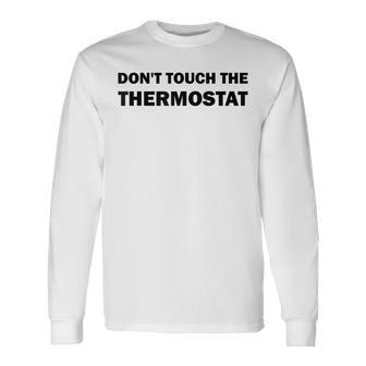 Thermostat Police Fathers Day Dont Touch The Thermostat Dad Long Sleeve T-Shirt - Seseable