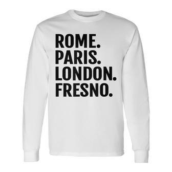 Rome Paris London Fresno Cities Travel T Long Sleeve T-Shirt | Mazezy