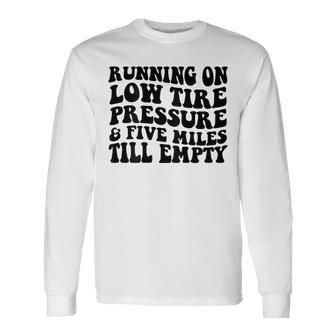 Running On Low Tire Pressure And Five Miles Till Empty Running Long Sleeve T-Shirt T-Shirt | Mazezy AU