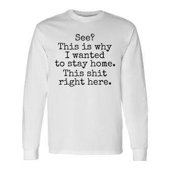 See This Is Why I Wanted To Stay Home This Shit Right Here Long Sleeve T-Shirt - Monsterry DE