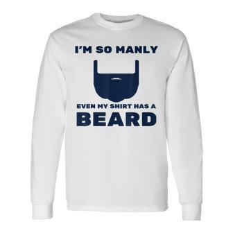 Im So Manly Even My Has A Beard Long Sleeve T-Shirt T-Shirt | Mazezy