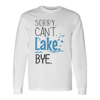 Sorry Cant Lake Bye Summer Vacay Lake Lover Long Sleeve T-Shirt | Mazezy
