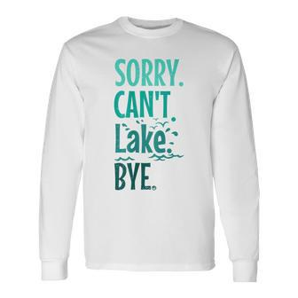 Sorry Cant Lake Bye Summer Vacay Lake Lover Long Sleeve T-Shirt | Mazezy