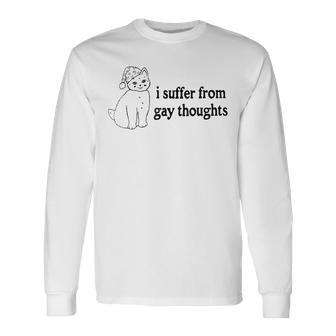I Suffer From Gay Thoughts Long Sleeve T-Shirt | Mazezy