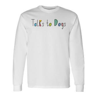 Super Cute Dog Lovers Talks To Dogs Dog Lover Long Sleeve T-Shirt - Seseable