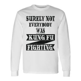 Surely Not Everybody Was Kung Fu Fighting Kung Fu Long Sleeve T-Shirt T-Shirt | Mazezy