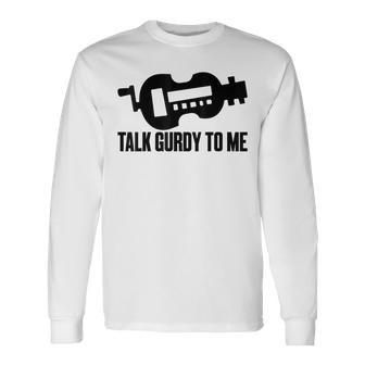 Talk Gurdy To Me Hurdy Music Musical Instrument Long Sleeve T-Shirt | Mazezy