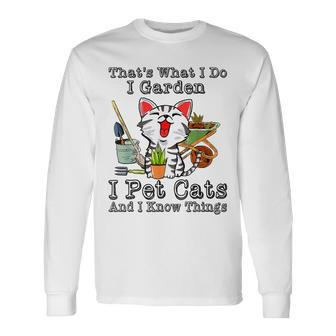 Thats What I Do I Garden I Pet Cats And I Know Things Long Sleeve T-Shirt - Thegiftio UK