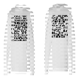 If You Think Im An Idiot You Should Meet My Brother For Brothers Long Sleeve T-Shirt T-Shirt | Mazezy