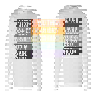 If You Think Im An Idiot You Should Meet My Brother Humor For Brothers Long Sleeve T-Shirt T-Shirt | Mazezy