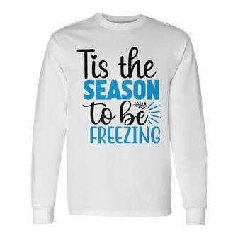 Tis The Season To Be Freezing Winter Holiday Christmas Long Sleeve T-Shirt | Mazezy