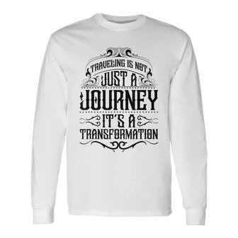 Traveling Is Not Just A Journey It's A Transformation Quote Long Sleeve T-Shirt | Mazezy