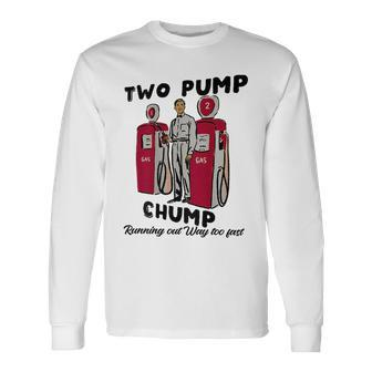 Two Pump Chump Running Out Way Too Fast Long Sleeve T-Shirt - Monsterry