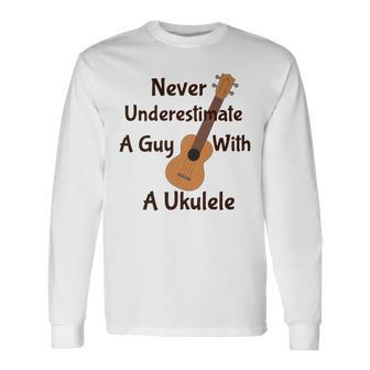 Never Underestimate A Guy With A Ukulele Long Sleeve T-Shirt - Seseable