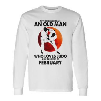 Never Underestimate An Old February Man Who Loves Judo Long Sleeve T-Shirt - Seseable