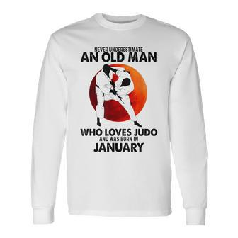 Never Underestimate An Old January Man Who Loves Judo Long Sleeve T-Shirt - Seseable