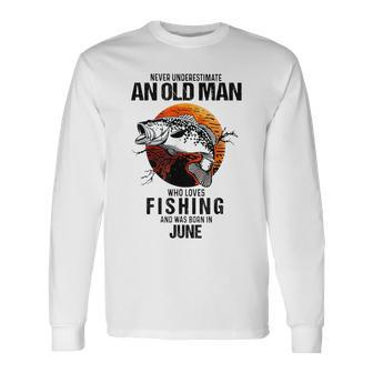 Never Underestimate An Old June Man Who Loves Fishing Long Sleeve T-Shirt | Mazezy