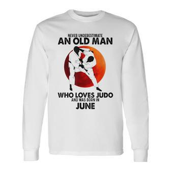 Never Underestimate An Old June Man Who Loves Judo Long Sleeve T-Shirt - Seseable