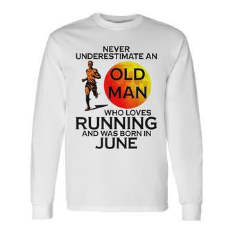 Never Underestimate An Old June Man Who Loves Running Long Sleeve T-Shirt - Seseable