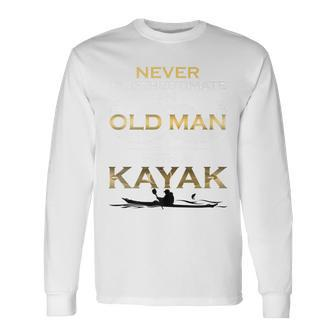 Never Underestimate An Old Man With A Kayak Long Sleeve T-Shirt - Seseable