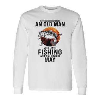 Never Underestimate Old Man Who Love Fishing Born In May Long Sleeve T-Shirt - Seseable