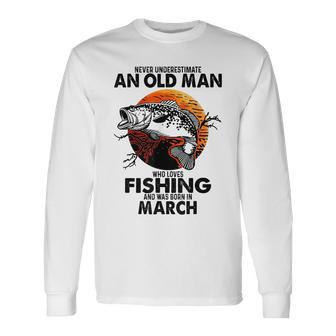 Never Underestimate An Old Man Who Loves Fishing March Long Sleeve T-Shirt - Seseable