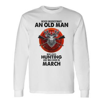 Never Underestimate An Old Man Who Loves Hunting In March Long Sleeve T-Shirt - Seseable