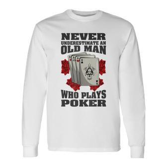 Never Underestimate An Old Man Who Plays Poker Long Sleeve T-Shirt - Monsterry AU