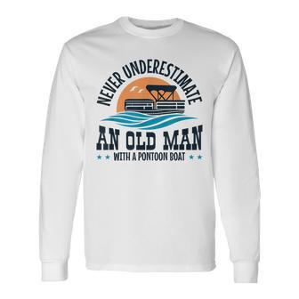 Never Underestimate An Old Man With A Pontoon Boat Pontoon Long Sleeve T-Shirt T-Shirt | Mazezy