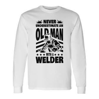 Never Underestimate An Old Man With A Welder Dad Long Sleeve T-Shirt - Seseable