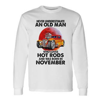 Never Underestimate An Old November Man Who Loves Hot Rods Long Sleeve T-Shirt - Seseable