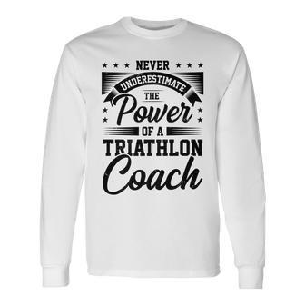 Never Underestimate The Power Of A Triathlon Coach Sport Long Sleeve T-Shirt - Seseable