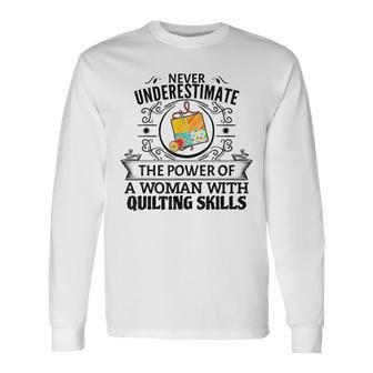 Never Underestimate The Power Of A Woman With Quilting Skill Quilting Long Sleeve T-Shirt T-Shirt | Mazezy