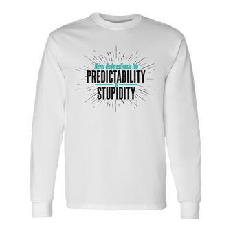 Never Underestimate The Predictability Of Stupidity Quote Long Sleeve T-Shirt | Mazezy UK