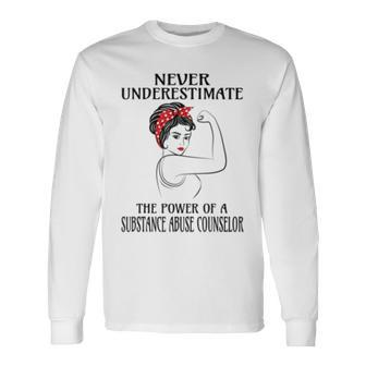 Never Underestimate Substance Abuse Counselor Long Sleeve T-Shirt T-Shirt | Mazezy