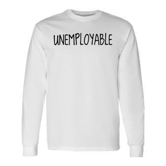 Unemployable Unemployed Job Seeker Welfare Long Sleeve T-Shirt | Mazezy