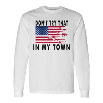 Vintage Retro Dont Try That In My Town American Flag Long Sleeve T-Shirt T-Shirt | Mazezy