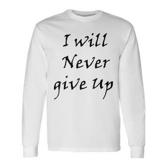 I Will Never Give Up Long Sleeve T-Shirt | Mazezy