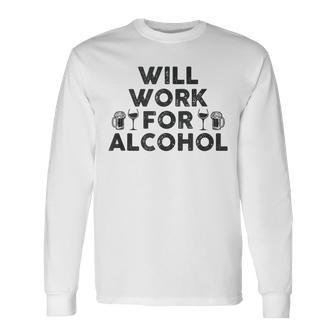 Will Work For Alcohol Drinking Shrt College & Dad Long Sleeve T-Shirt T-Shirt | Mazezy