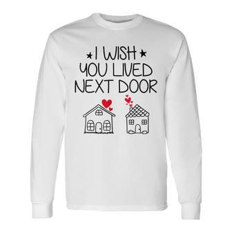 I Wish You Lived Next Door Bestie Bff Valentine’S Day Long Sleeve T-Shirt | Mazezy UK