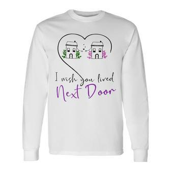 I Wish You Lived Next Door Valentine Couple Love Long Sleeve T-Shirt | Mazezy