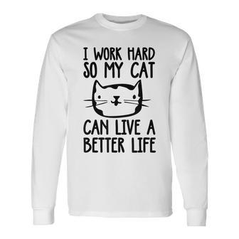 I Work Hard So My Cat Can Have A Better Life Cat Long Sleeve T-Shirt | Mazezy