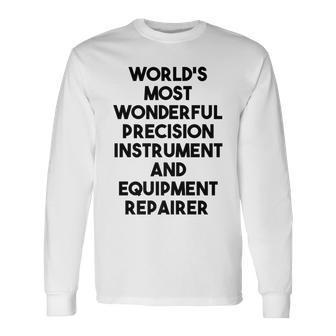 World's Most Wonderful Precision Instrument Repairer Long Sleeve T-Shirt | Mazezy