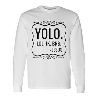 Yolo Lol Jk Brb Yolo Brb Jesus Jesus Brb Long Sleeve T-Shirt | Mazezy