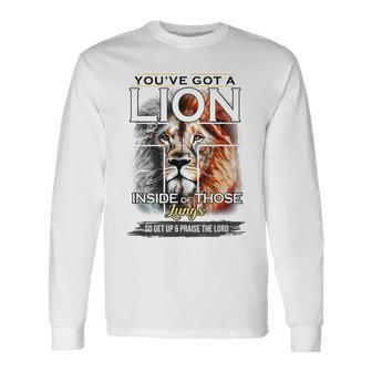 Youve Got A Lion Inside Of Those Lungs Get Up & Praise Lord For Lion Lovers Long Sleeve T-Shirt T-Shirt | Mazezy