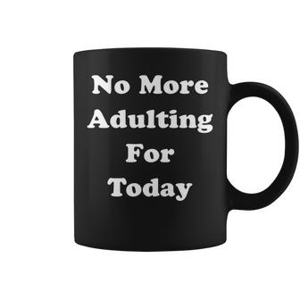 Funny Adult Quote Dad Mom Parent No More Adulting For Today   Coffee Mug