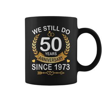 50Th Wedding Anniversary We Still Do 50 Years Since 1973 Coffee Mug - Seseable