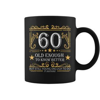 60 Old Enough To Know Better 60Th Birthday Funny Men Women Coffee Mug - Seseable